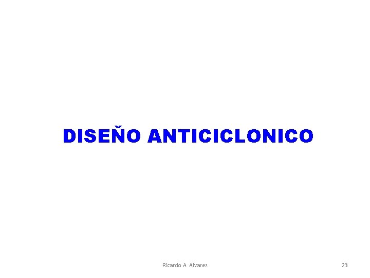 DISEŇO ANTICICLONICO Ricardo A. Alvarez 23 