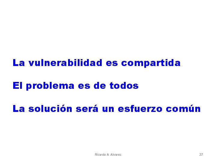 La vulnerabilidad es compartida El problema es de todos La solución será un esfuerzo
