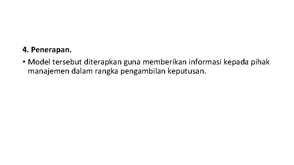 4. Penerapan. • Model tersebut diterapkan guna memberikan informasi kepada pihak manajemen dalam rangka