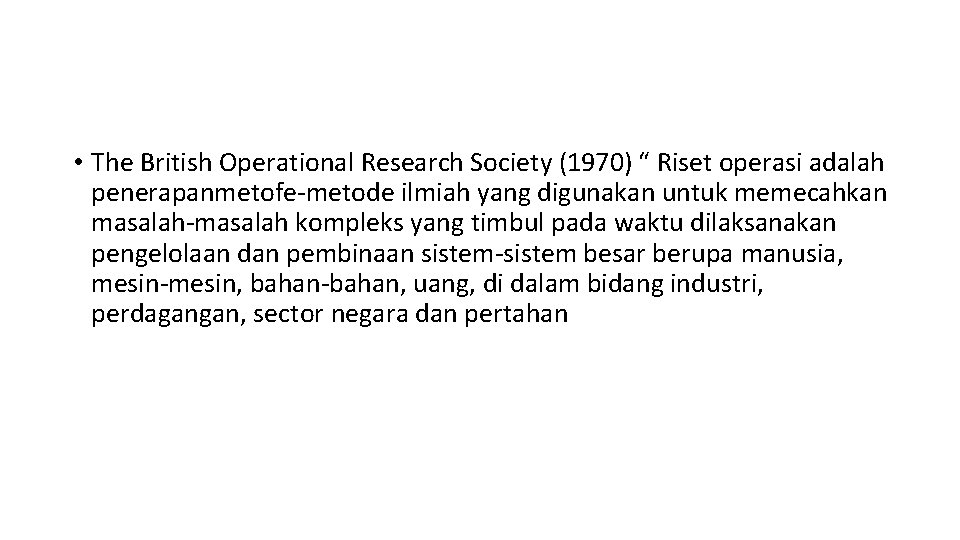  • The British Operational Research Society (1970) “ Riset operasi adalah penerapanmetofe-metode ilmiah