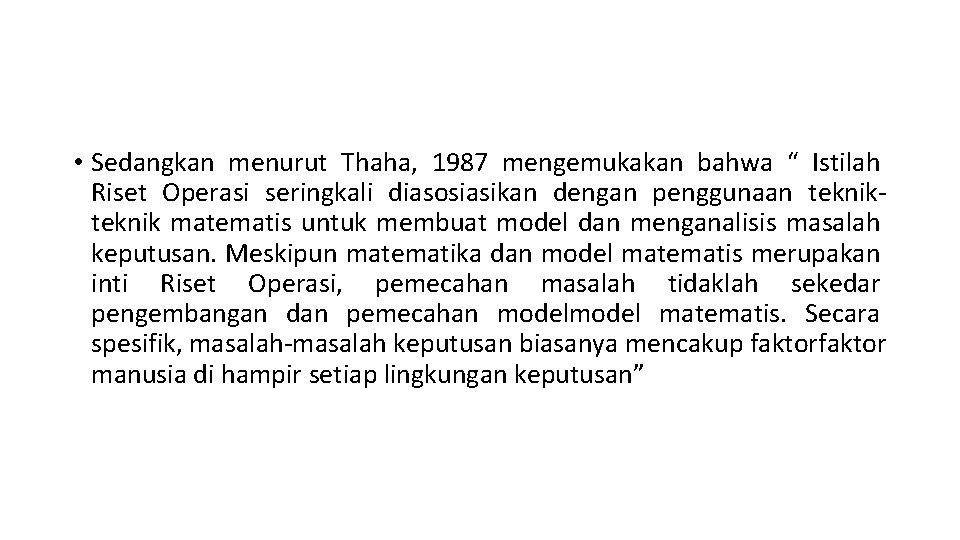  • Sedangkan menurut Thaha, 1987 mengemukakan bahwa “ Istilah Riset Operasi seringkali diasosiasikan