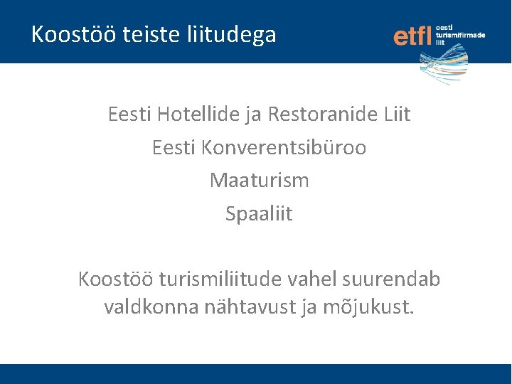 Koostöö teiste liitudega Eesti Hotellide ja Restoranide Liit Eesti Konverentsibüroo Maaturism Spaaliit Koostöö turismiliitude