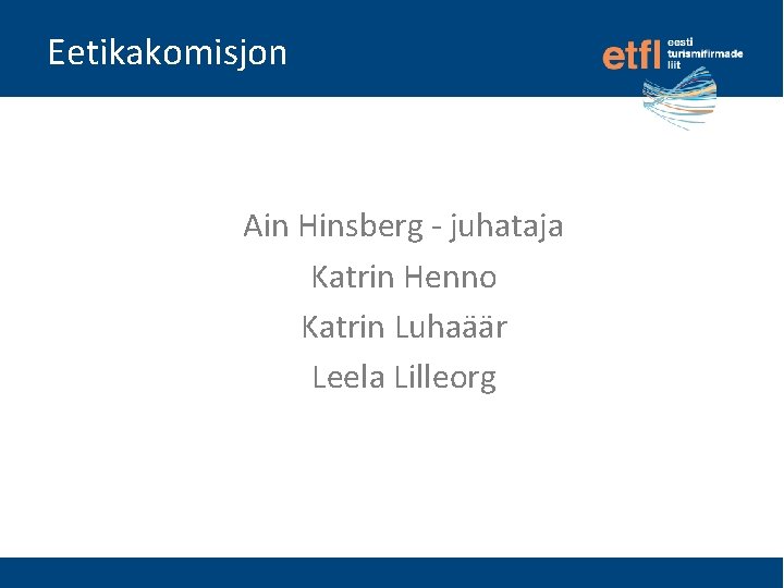 Eetikakomisjon Ain Hinsberg - juhataja Katrin Henno Katrin Luhaäär Leela Lilleorg 