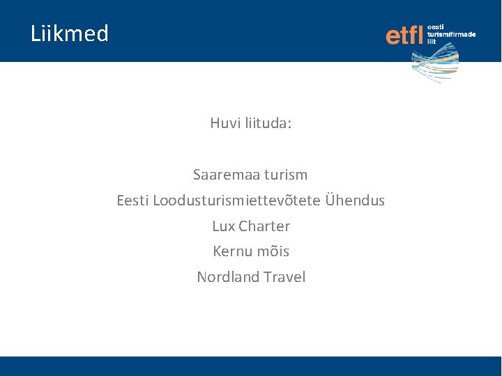 Liikmed Huvi liituda: Saaremaa turism Eesti Loodusturismiettevõtete Ühendus Lux Charter Kernu mõis Nordland Travel