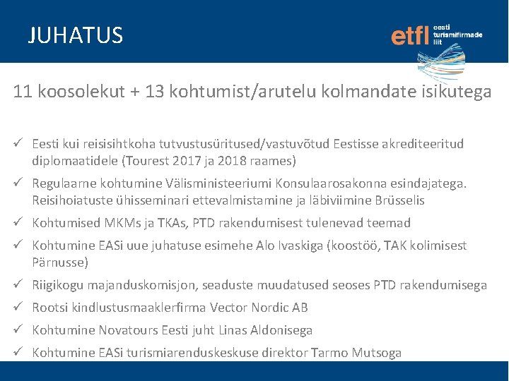 JUHATUS 11 koosolekut + 13 kohtumist/arutelu kolmandate isikutega Eesti kui reisisihtkoha tutvustusüritused/vastuvõtud Eestisse akrediteeritud