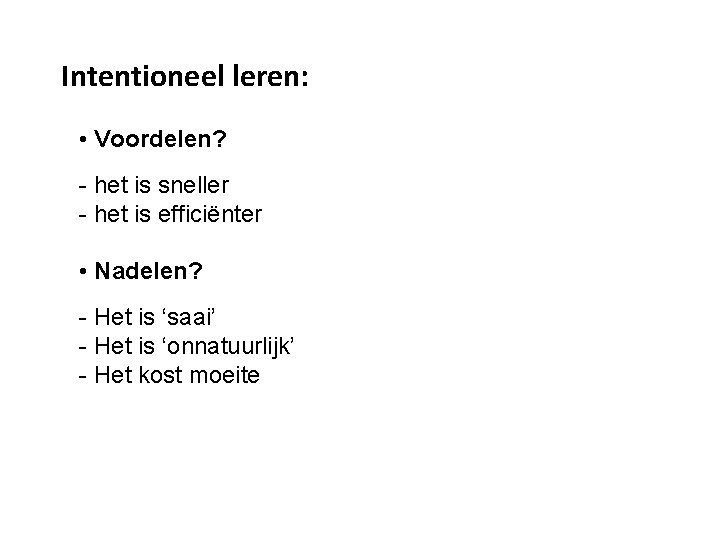 Intentioneel leren: • Voordelen? - het is sneller - het is efficiënter • Nadelen?