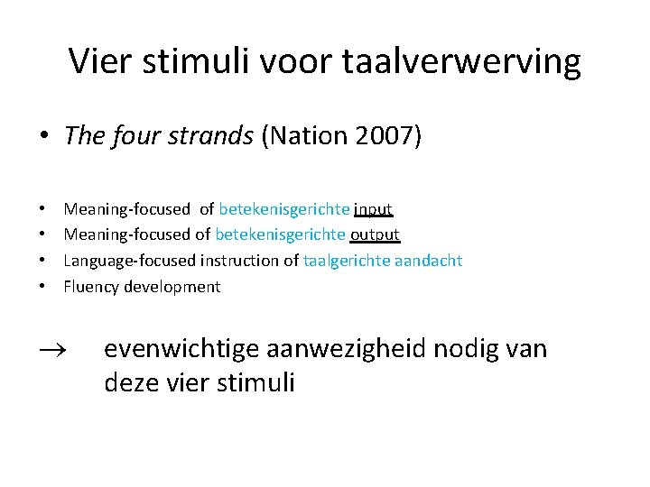 Vier stimuli voor taalverwerving • The four strands (Nation 2007) • • Meaning-focused of