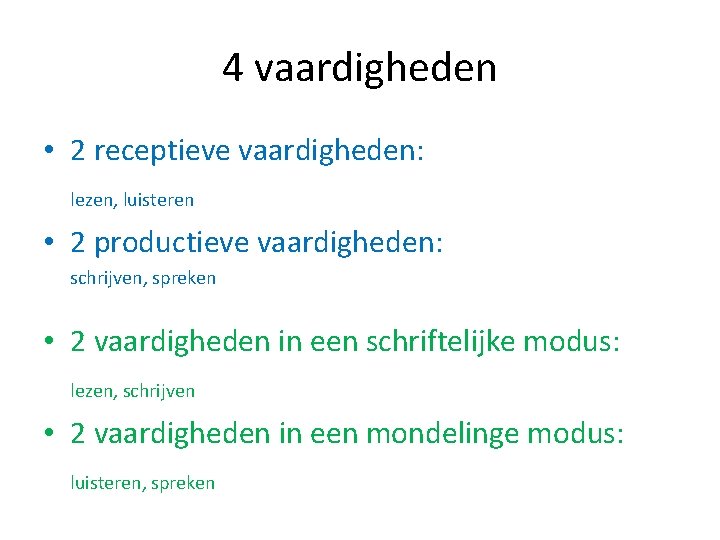 4 vaardigheden • 2 receptieve vaardigheden: lezen, luisteren • 2 productieve vaardigheden: schrijven, spreken