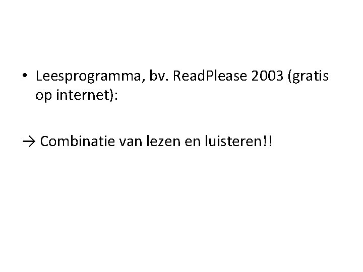  • Leesprogramma, bv. Read. Please 2003 (gratis op internet): → Combinatie van lezen