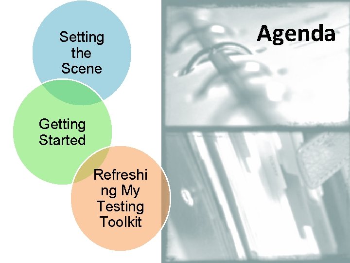 Setting the Scene Getting Started Refreshi ng My Testing Toolkit Agenda 