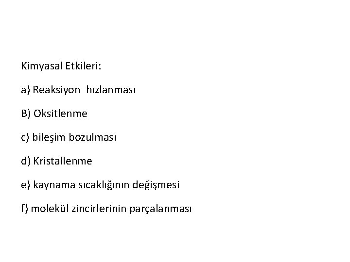 Kimyasal Etkileri: a) Reaksiyon hızlanması B) Oksitlenme c) bileşim bozulması d) Kristallenme e) kaynama