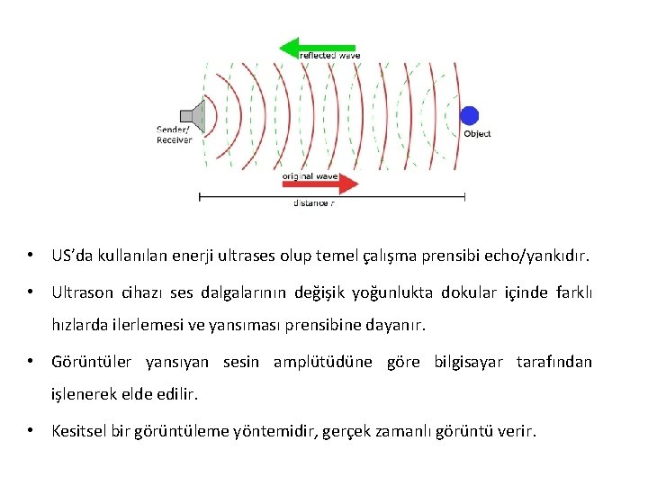  • US’da kullanılan enerji ultrases olup temel çalışma prensibi echo/yankıdır. • Ultrason cihazı