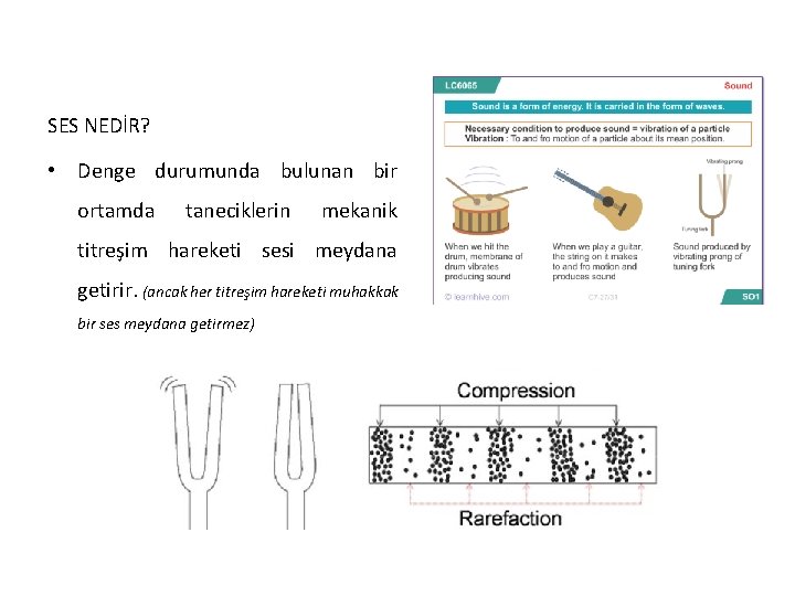 SES NEDİR? • Denge durumunda bulunan bir ortamda taneciklerin mekanik titreşim hareketi sesi meydana