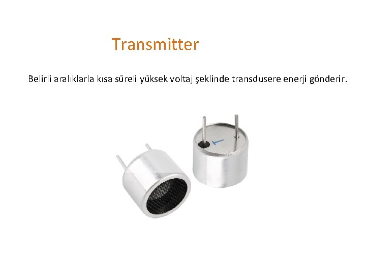 Transmitter Belirli aralıklarla kısa süreli yüksek voltaj şeklinde transdusere enerji gönderir. 