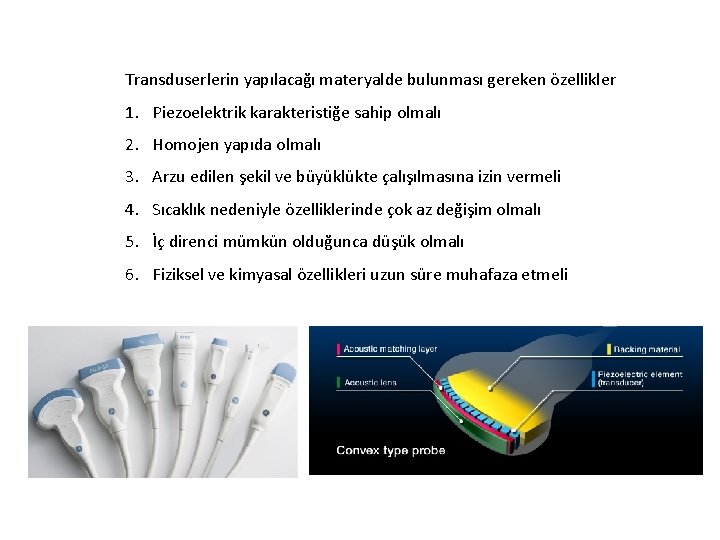 Transduserlerin yapılacağı materyalde bulunması gereken özellikler 1. Piezoelektrik karakteristiğe sahip olmalı 2. Homojen yapıda