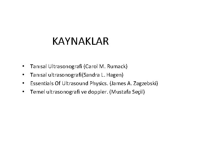 KAYNAKLAR • • Tanısal Ultrasonografi (Carol M. Rumack) Tanısal ultrasonografi(Sandra L. Hagen) Essentials Of
