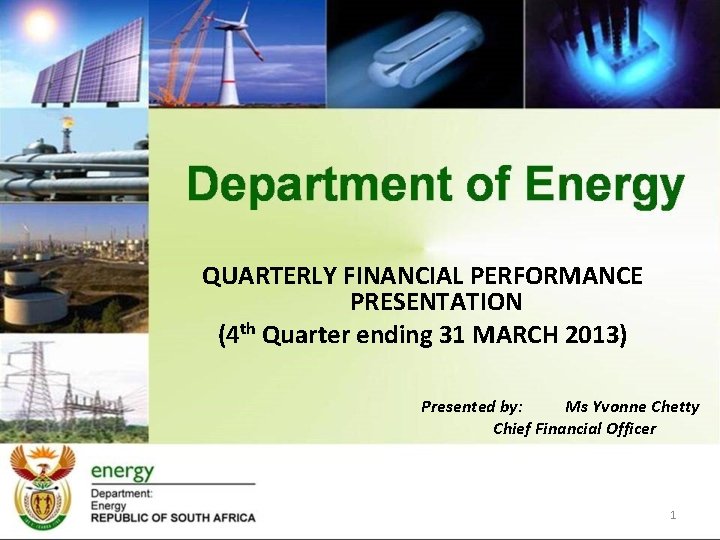 QUARTERLY FINANCIAL PERFORMANCE PRESENTATION (4 th Quarter ending 31 MARCH 2013) Presented by: Ms