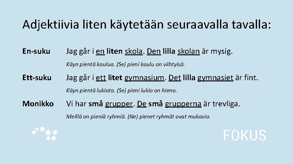 Adjektiivia liten käytetään seuraavalla tavalla: En-suku Jag går i en liten skola. Den lilla