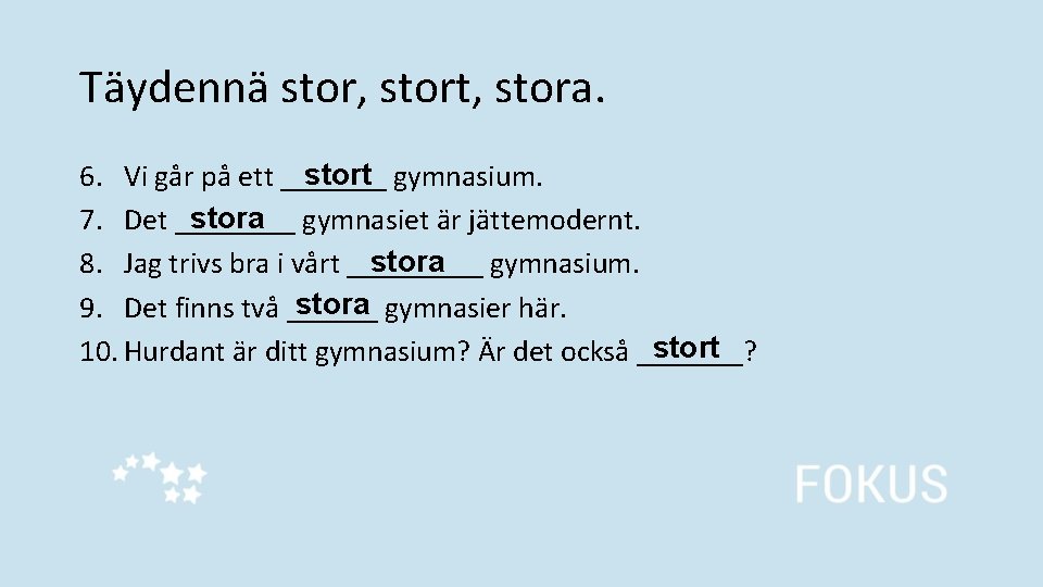Täydennä stor, stort, stora. stort gymnasium. 6. Vi går på ett _______ stora gymnasiet
