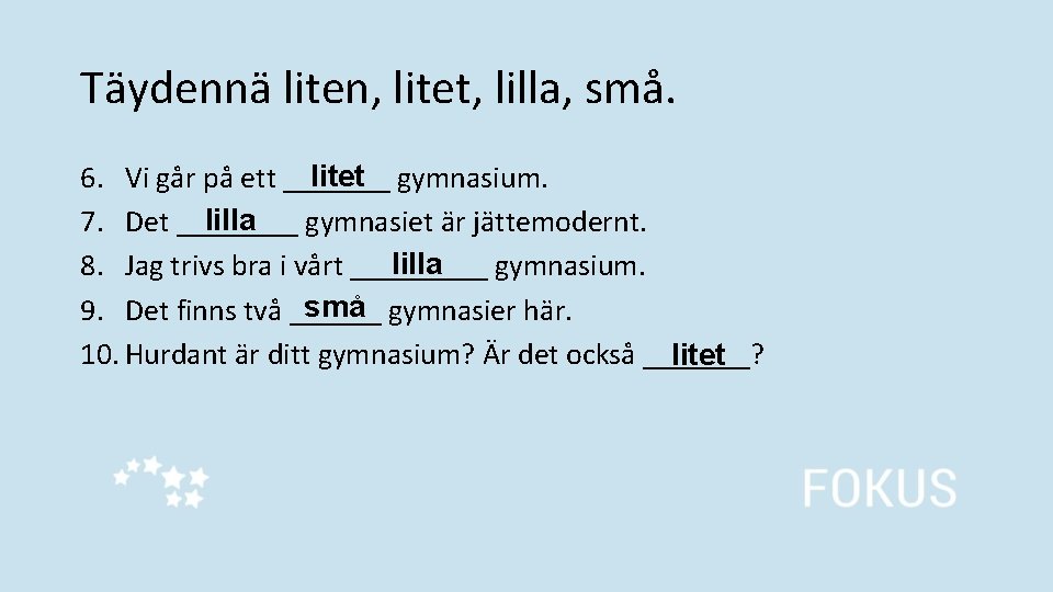 Täydennä liten, litet, lilla, små. litet gymnasium. 6. Vi går på ett _______ lilla