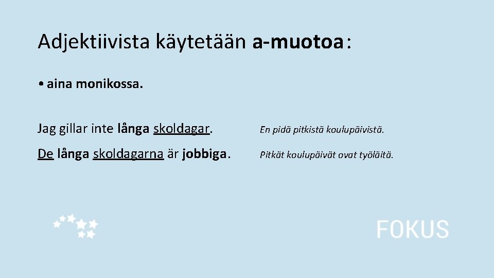 Adjektiivista käytetään a-muotoa: • aina monikossa. Jag gillar inte långa skoldagar. En pidä pitkistä