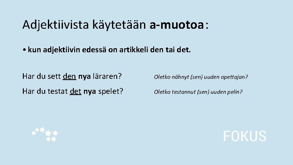 Adjektiivista käytetään a-muotoa: • kun adjektiivin edessä on artikkeli den tai det. Har du