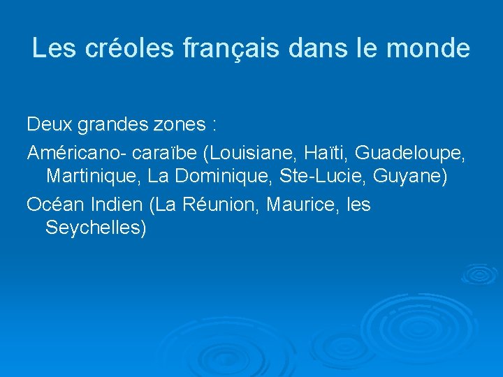 Les créoles français dans le monde Deux grandes zones : Américano- caraïbe (Louisiane, Haïti,