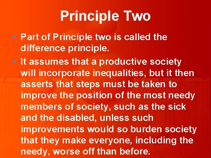 Principle Two • Part of Principle two is called the difference principle. • It