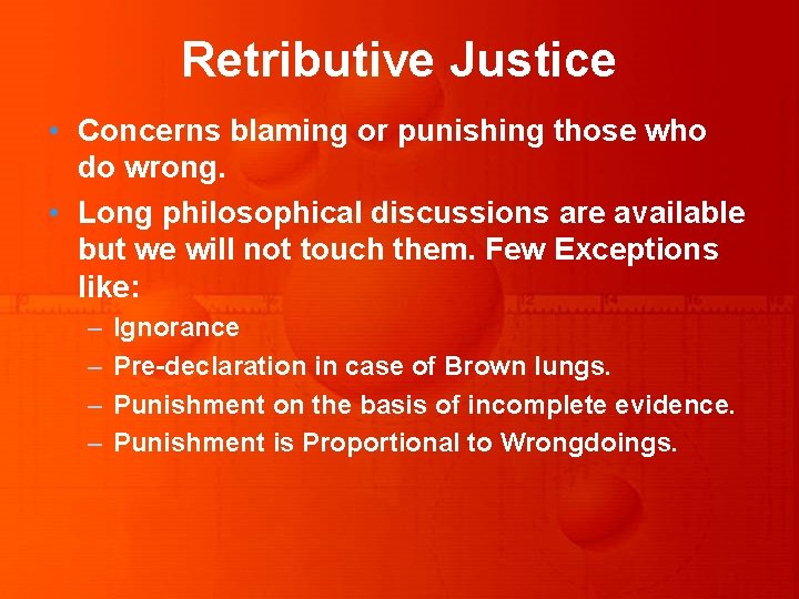 Retributive Justice • Concerns blaming or punishing those who do wrong. • Long philosophical