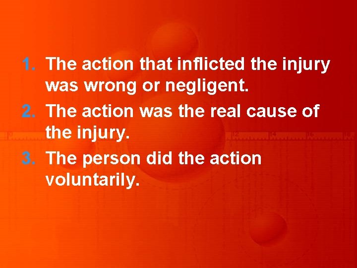 1. The action that inflicted the injury was wrong or negligent. 2. The action