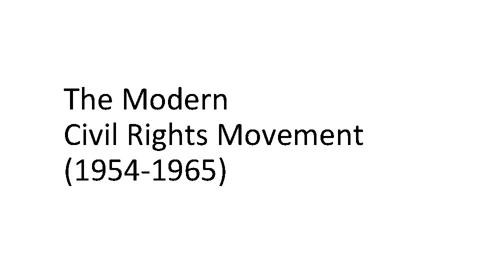 The Modern Civil Rights Movement (1954 -1965) 