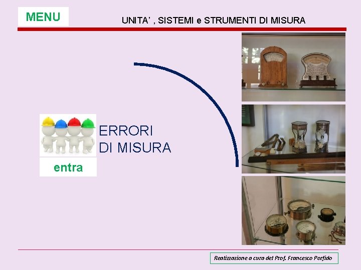 MENU UNITA’ , SISTEMI e STRUMENTI DI MISURA ERRORI DI MISURA entra Realizzazione a MENU UNITA’ , SISTEMI e STRUMENTI DI MISURA ERRORI DI MISURA entra Realizzazione a