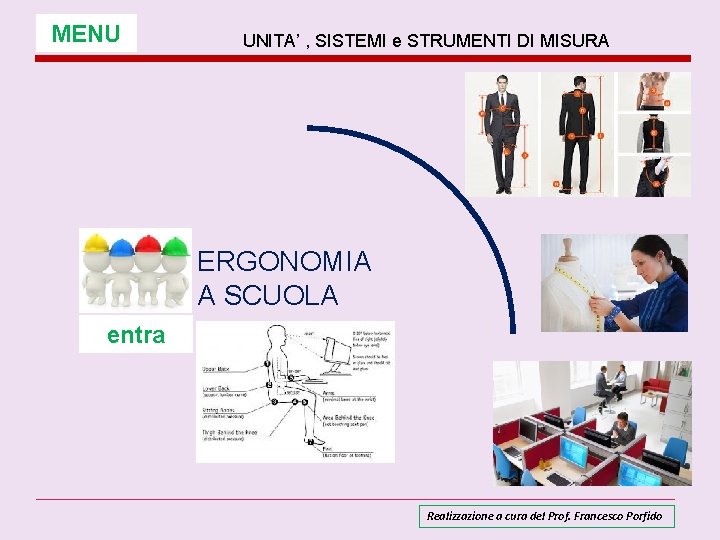 MENU UNITA’ , SISTEMI e STRUMENTI DI MISURA ERGONOMIA A SCUOLA entra Realizzazione a MENU UNITA’ , SISTEMI e STRUMENTI DI MISURA ERGONOMIA A SCUOLA entra Realizzazione a