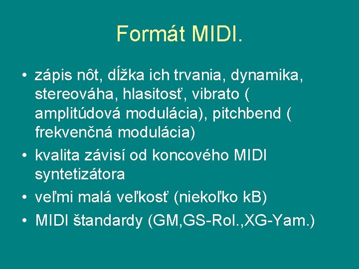 Formát MIDI. • zápis nôt, dĺžka ich trvania, dynamika, stereováha, hlasitosť, vibrato ( amplitúdová