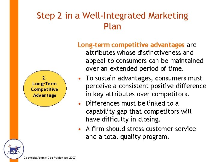 Step 2 in a Well-Integrated Marketing Plan 2. Long-Term Competitive Advantage Copyright Atomic Dog