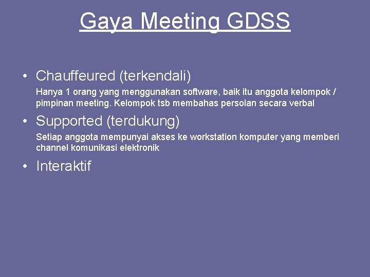Gaya Meeting GDSS • Chauffeured (terkendali) Hanya 1 orang yang menggunakan software, baik itu