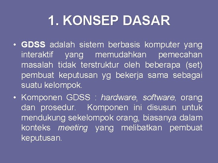 1. KONSEP DASAR • GDSS adalah sistem berbasis komputer yang interaktif yang memudahkan pemecahan