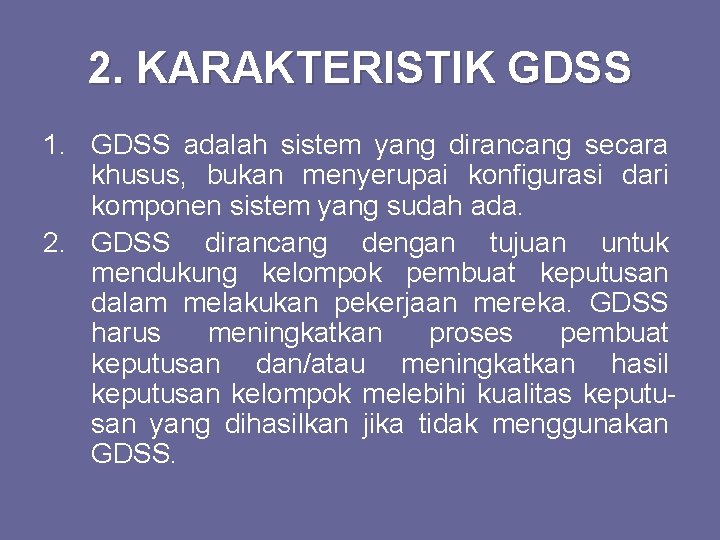 2. KARAKTERISTIK GDSS 1. GDSS adalah sistem yang dirancang secara khusus, bukan menyerupai konfigurasi