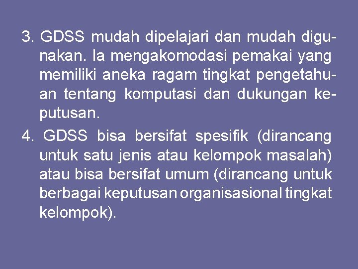3. GDSS mudah dipelajari dan mudah digunakan. Ia mengakomodasi pemakai yang memiliki aneka ragam