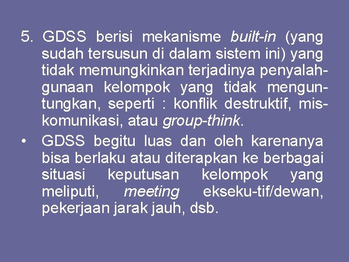 5. GDSS berisi mekanisme built-in (yang sudah tersusun di dalam sistem ini) yang tidak