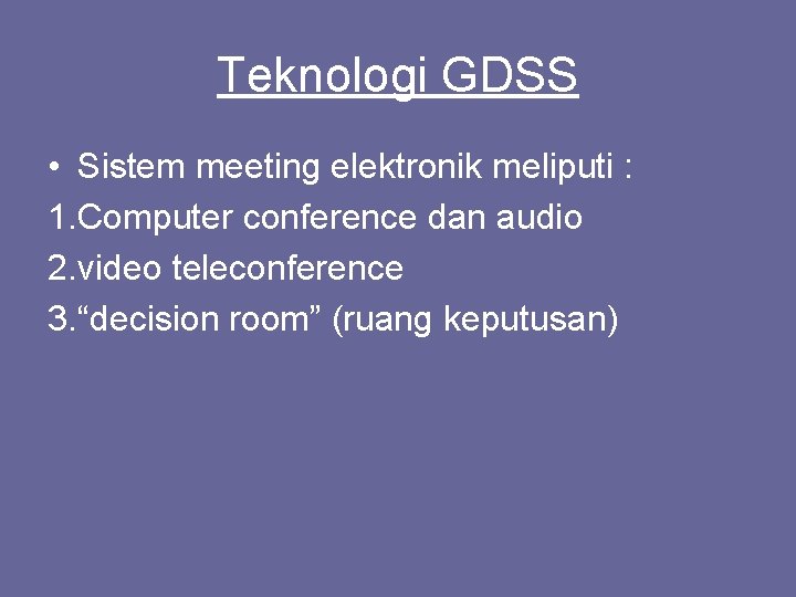 Teknologi GDSS • Sistem meeting elektronik meliputi : 1. Computer conference dan audio 2.
