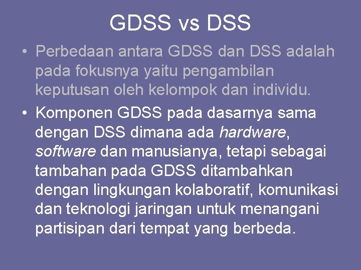 GDSS vs DSS • Perbedaan antara GDSS dan DSS adalah pada fokusnya yaitu pengambilan