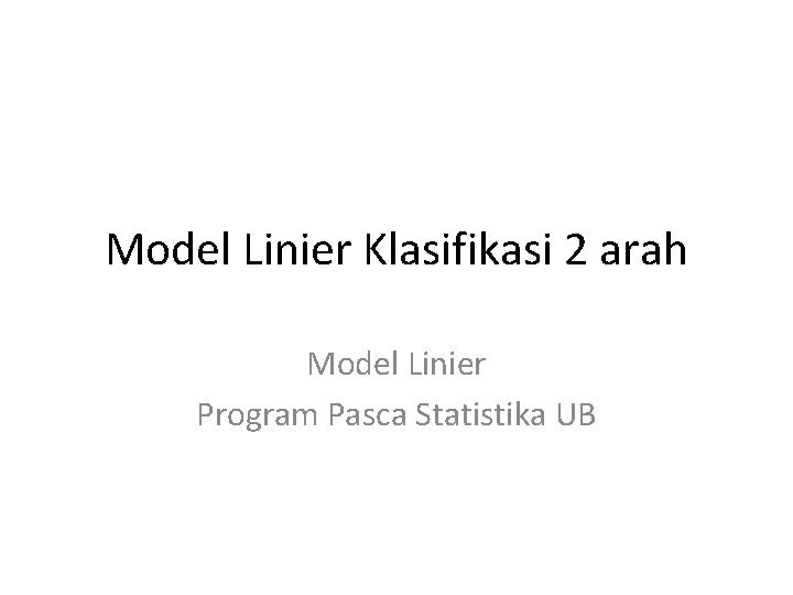 Model Linier Klasifikasi 2 arah Model Linier Program Pasca Statistika UB 