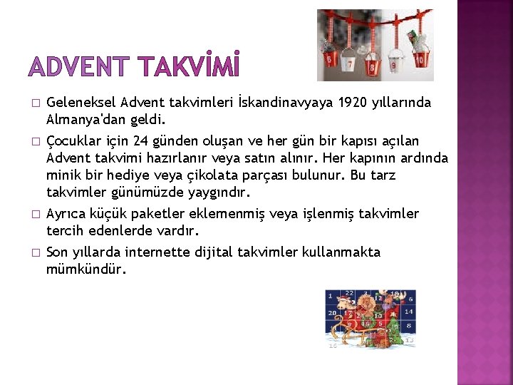 ADVENT TAKVİMİ � Geleneksel Advent takvimleri İskandinavyaya 1920 yıllarında Almanya'dan geldi. � Çocuklar için