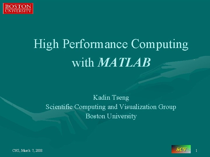 High Performance Computing with MATLAB Kadin Tseng Scientific Computing and Visualization Group Boston University