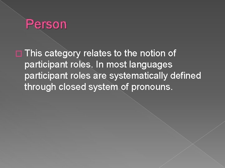 Person � This category relates to the notion of participant roles. In most languages Person � This category relates to the notion of participant roles. In most languages