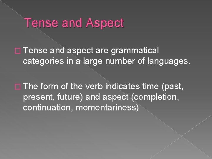 Tense and Aspect � Tense and aspect are grammatical categories in a large number Tense and Aspect � Tense and aspect are grammatical categories in a large number