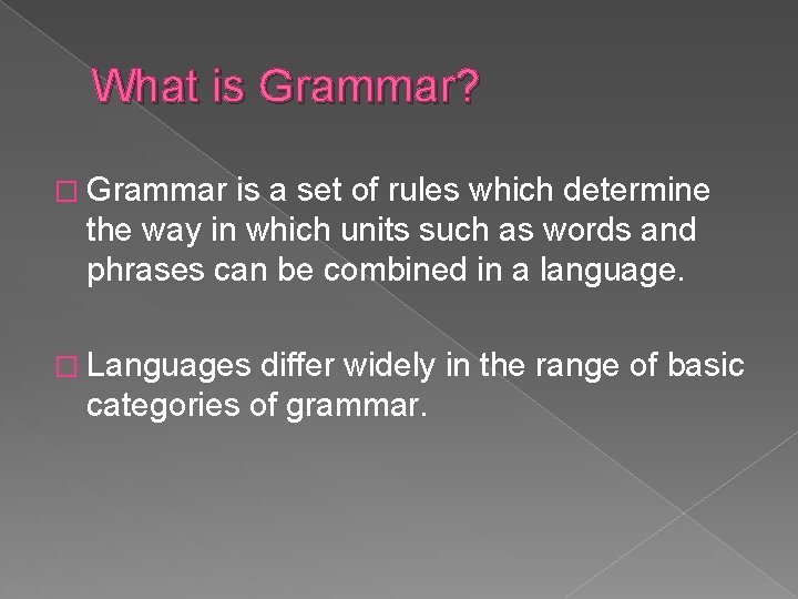 What is Grammar? � Grammar is a set of rules which determine the way What is Grammar? � Grammar is a set of rules which determine the way