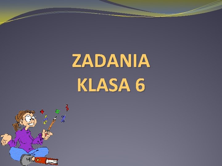 ZADANIA KLASA 6 