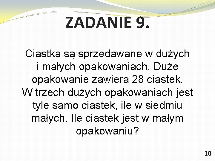 ZADANIE 9. Ciastka są sprzedawane w dużych i małych opakowaniach. Duże opakowanie zawiera 28